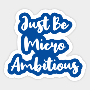 Just Be Micro Ambitious | Life | Quotes | Royal Blue Sticker